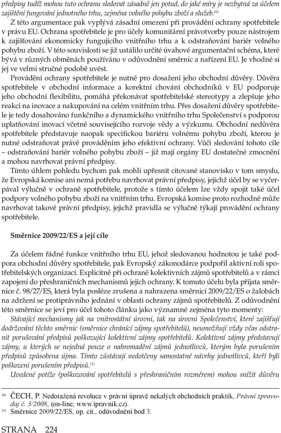 Ochrana spotřebitele je pro účely komunitární právotvorby pouze nástrojem k zajišťování ekonomicky fungujícího vnitřního trhu a k odstraňování bariér volného pohybu zboží.