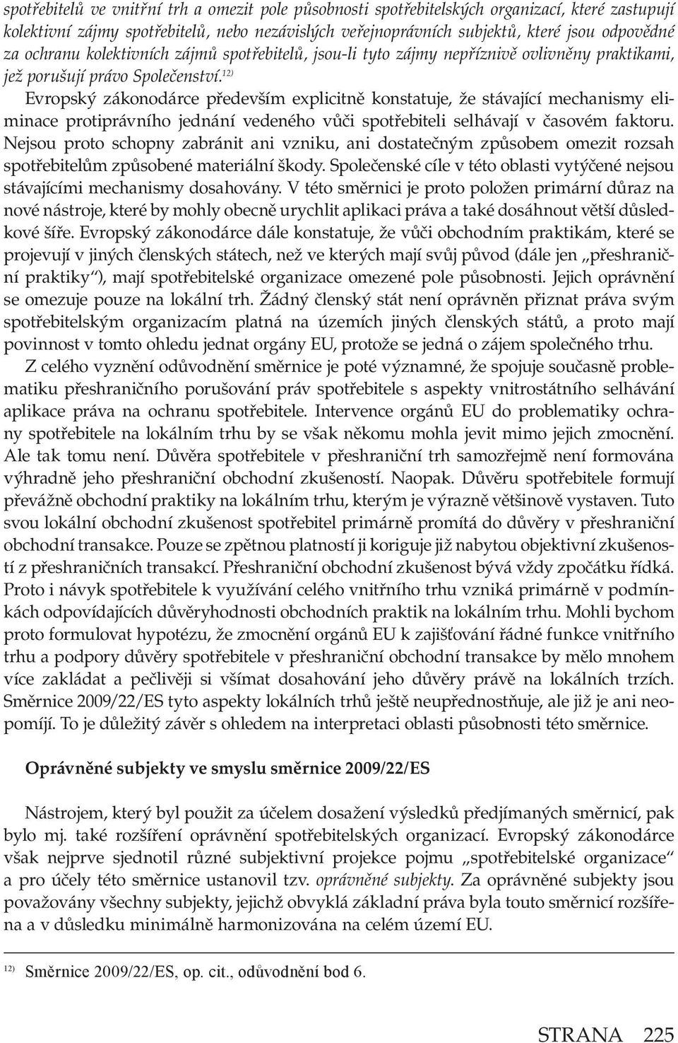 12) Evropský zákonodárce především explicitně konstatuje, že stávající mechanismy eliminace protiprávního jednání vedeného vůči spotřebiteli selhávají v časovém faktoru.