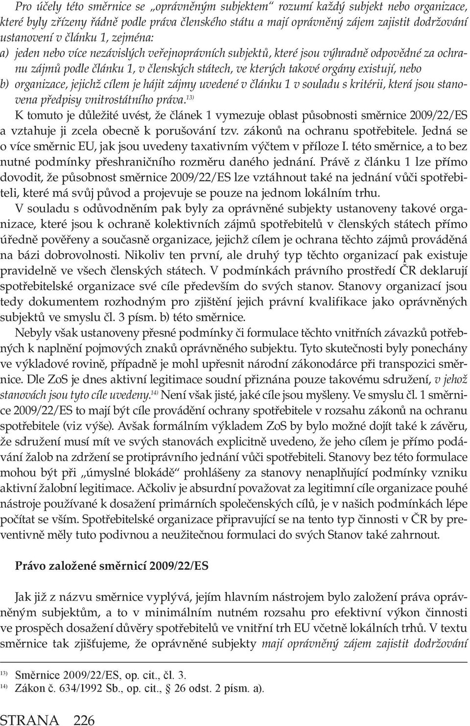 b) organizace, jejichž cílem je hájit zájmy uvedené v článku 1 v souladu s kritérii, která jsou stanovena předpisy vnitrostátního práva.