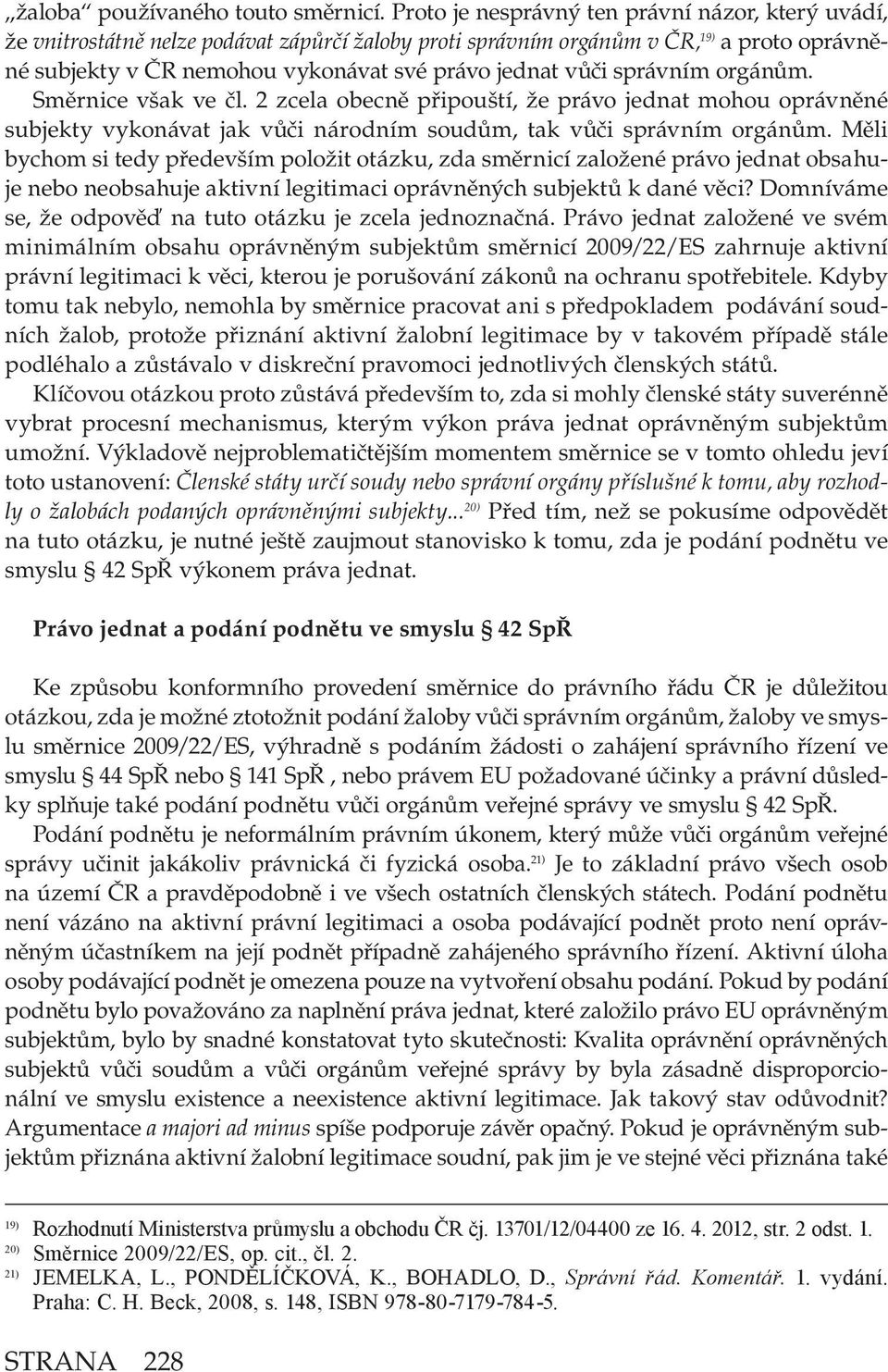 správním orgánům. Směrnice však ve čl. 2 zcela obecně připouští, že právo jednat mohou oprávněné subjekty vykonávat jak vůči národním soudům, tak vůči správním orgánům.