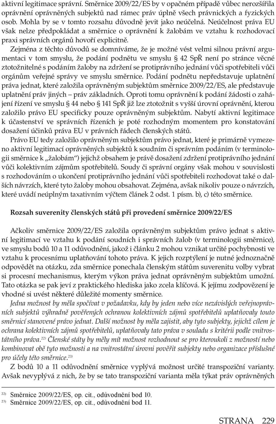Zejména z těchto důvodů se domníváme, že je možné vést velmi silnou právní argumentaci v tom smyslu, že podání podnětu ve smyslu 42 SpŘ není po stránce věcné ztotožnitelné s podáním žaloby na zdržení