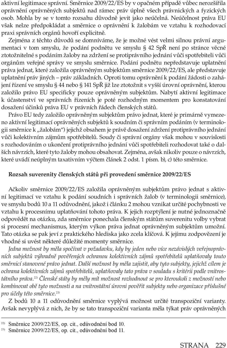 Zejména z těchto důvodů se domníváme, že je možné vést velmi silnou právní argumentaci v tom smyslu, že podání podnětu ve smyslu 42 SpŘ není po stránce věcné ztotožnitelné s podáním žaloby na zdržení