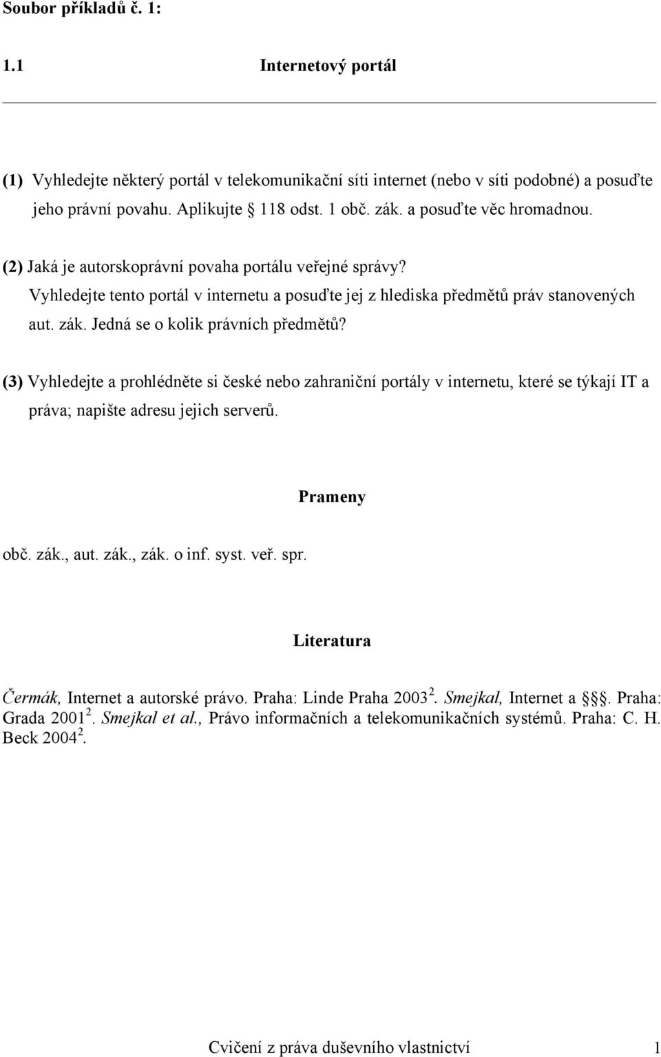 Jedná se o kolik právních předmětů? (3) Vyhledejte a prohlédněte si české nebo zahraniční portály v internetu, které se týkají IT a práva; napište adresu jejich serverů. Prameny obč. zák., aut. zák., zák.