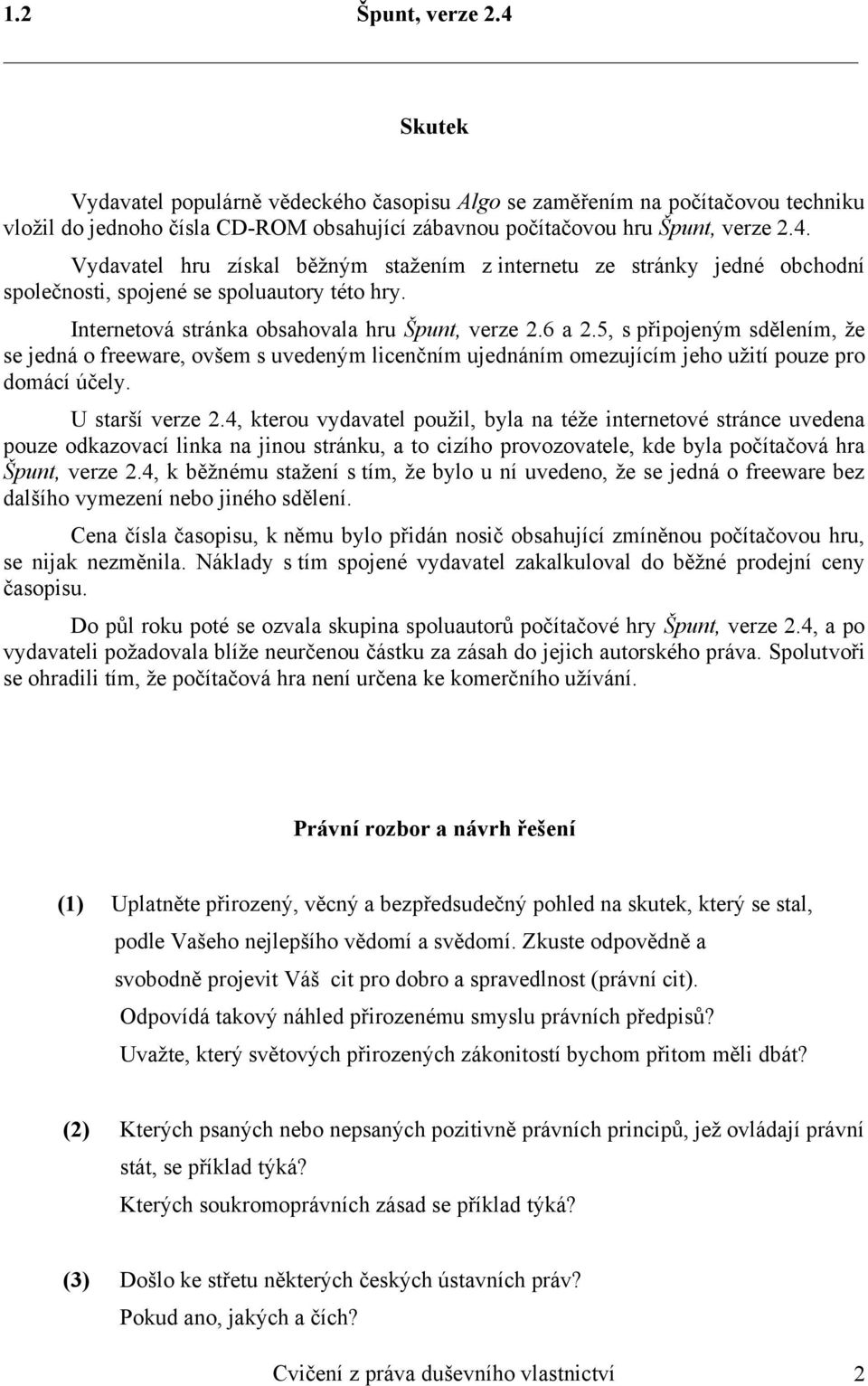 U starší verze 2.4, kterou vydavatel použil, byla na téže internetové stránce uvedena pouze odkazovací linka na jinou stránku, a to cizího provozovatele, kde byla počítačová hra Špunt, verze 2.