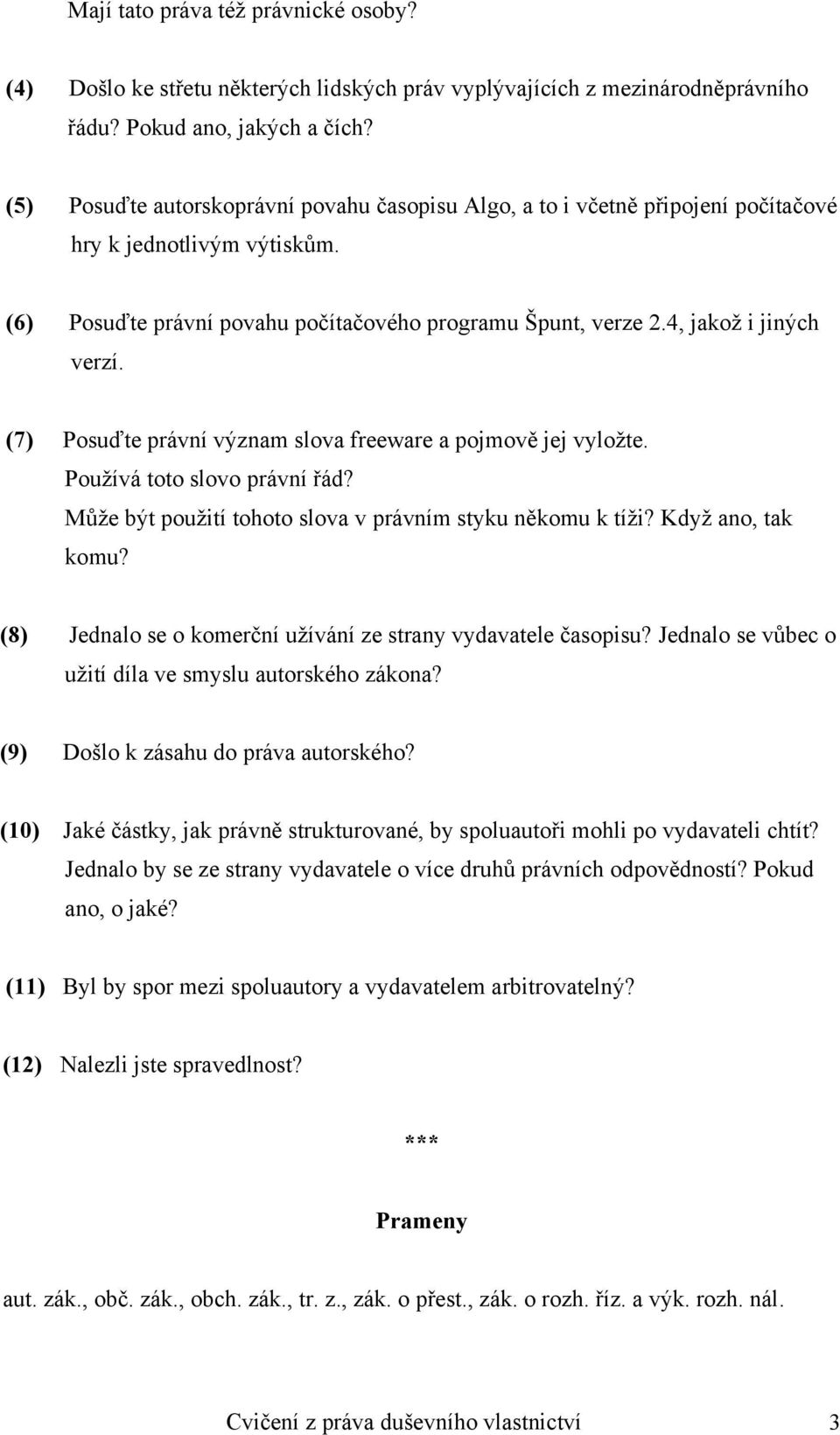 (7) Posuďte právní význam slova freeware a pojmově jej vyložte. Používá toto slovo právní řád? Může být použití tohoto slova v právním styku někomu k tíži? Když ano, tak komu?