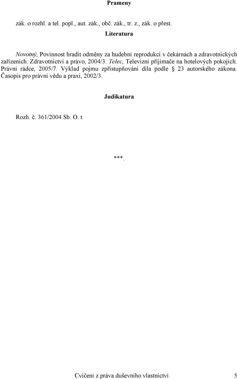 Zdravotnictví a právo, 2004/3. Telec, Televizní přijímače na hotelových pokojích. Právní rádce, 2005/7.