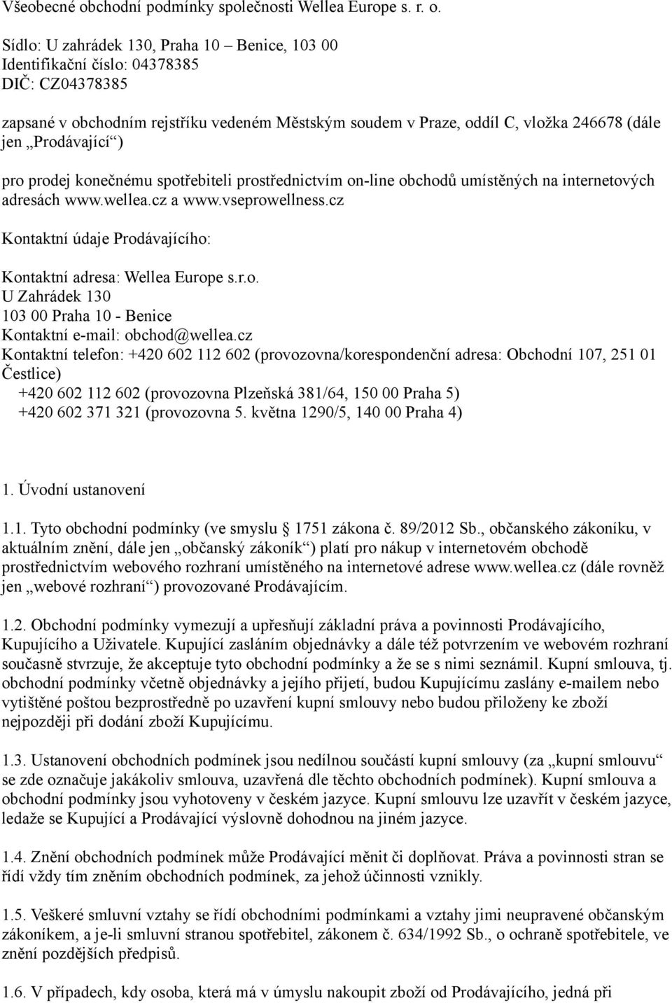 Sídlo: U zahrádek 130, Praha 10 Benice, 103 00 Identifikační číslo: 04378385 DIČ: CZ04378385 zapsané v obchodním rejstříku vedeném Městským soudem v Praze, oddíl C, vložka 246678 (dále jen