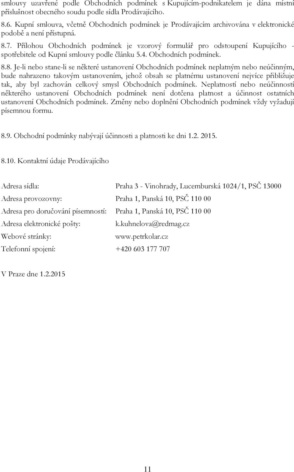 Přílohou Obchodních podmínek je vzorový formulář pro odstoupení Kupujícího - spotřebitele od Kupní smlouvy podle článku 5.4. Obchodních podmínek. 8.