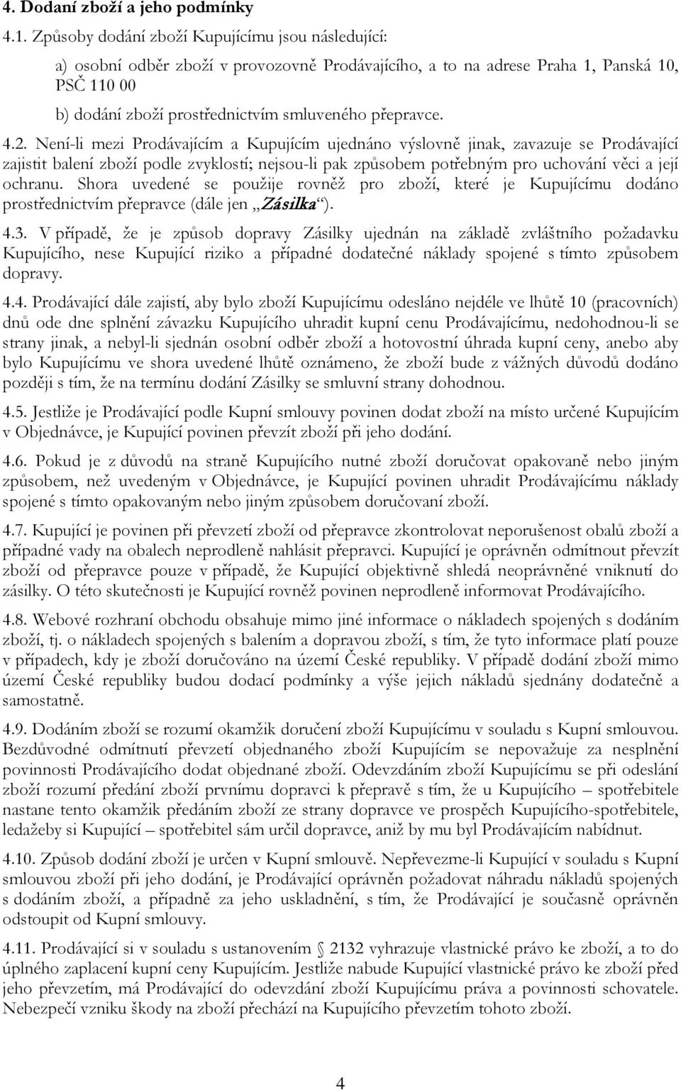 4.2. Není-li mezi Prodávajícím a Kupujícím ujednáno výslovně jinak, zavazuje se Prodávající zajistit balení zboží podle zvyklostí; nejsou-li pak způsobem potřebným pro uchování věci a její ochranu.