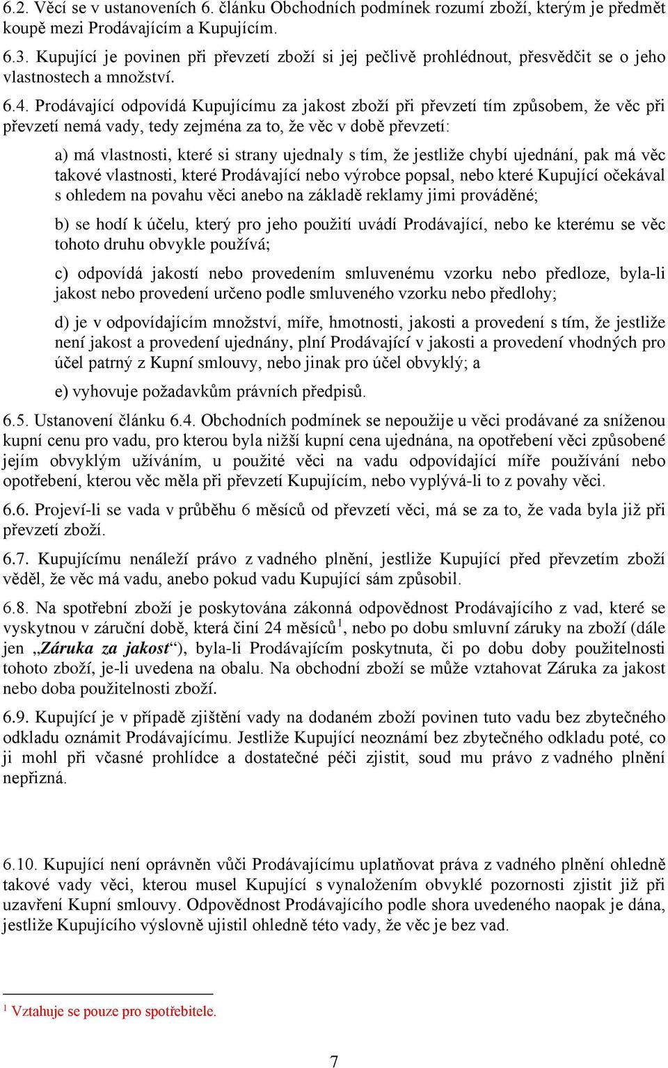 Prodávající odpovídá Kupujícímu za jakost zboží při převzetí tím způsobem, že věc při převzetí nemá vady, tedy zejména za to, že věc v době převzetí: a) má vlastnosti, které si strany ujednaly s tím,