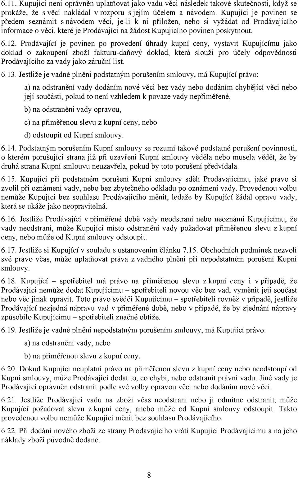 Prodávající je povinen po provedení úhrady kupní ceny, vystavit Kupujícímu jako doklad o zakoupení zboží fakturu-daňový doklad, která slouží pro účely odpovědnosti Prodávajícího za vady jako záruční