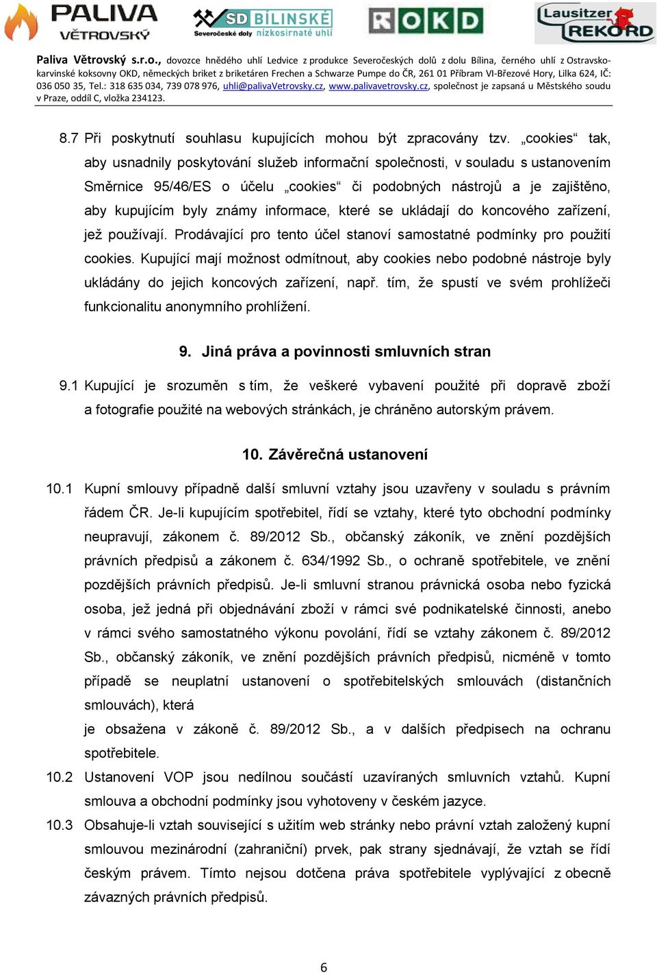 informace, které se ukládají do koncového zařízení, jež používají. Prodávající pro tento účel stanoví samostatné podmínky pro použití cookies.