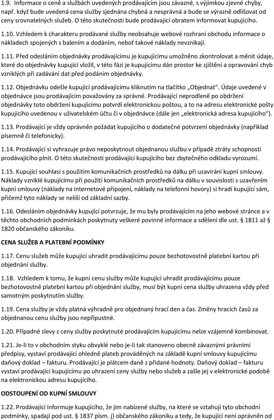 Vzhledem k charakteru prodávané služby neobsahuje webové rozhraní obchodu informace o nákladech spojených s balením a dodáním, neboť takové náklady nevznikají. 1.11.