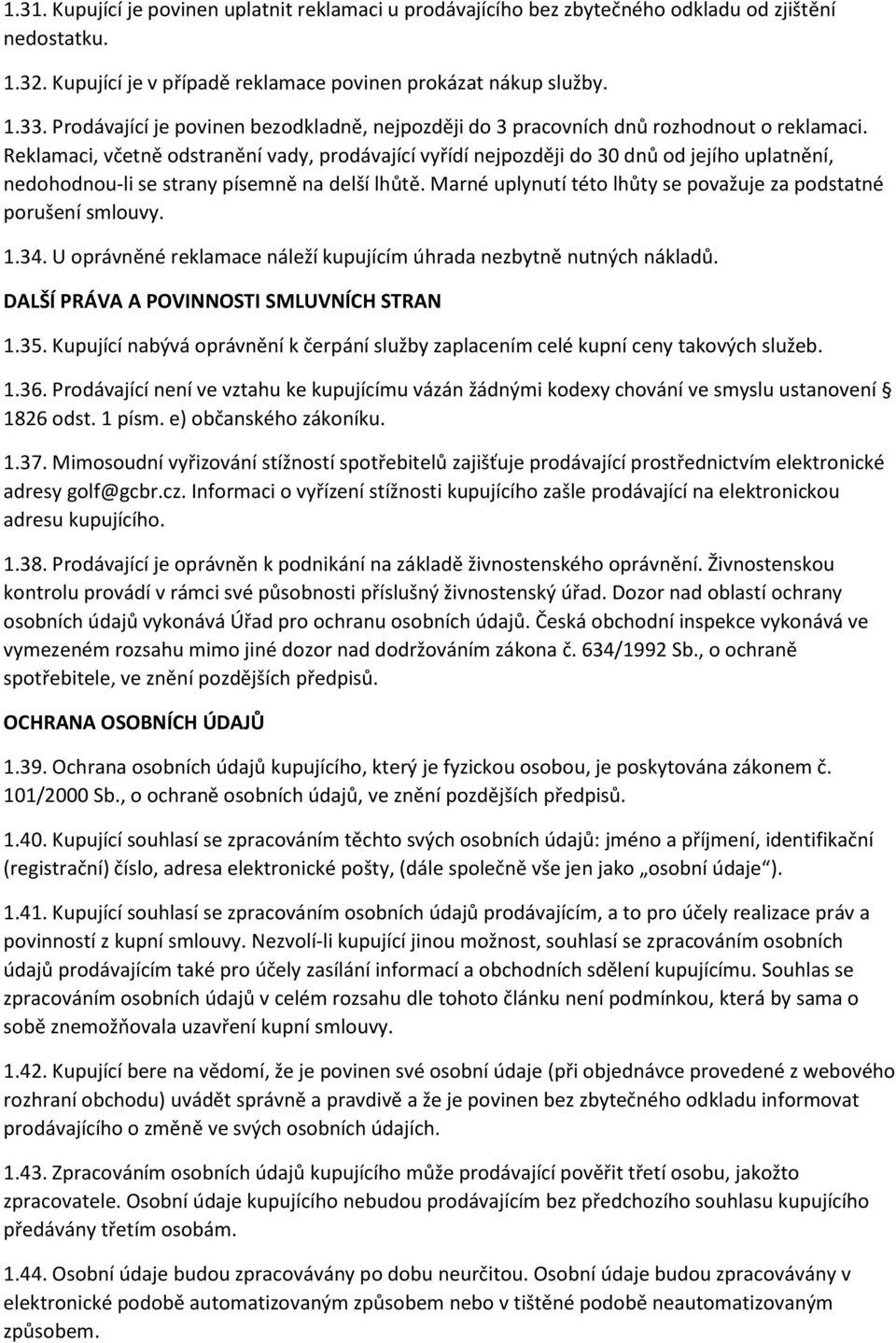 Reklamaci, včetně odstranění vady, prodávající vyřídí nejpozději do 30 dnů od jejího uplatnění, nedohodnou-li se strany písemně na delší lhůtě.