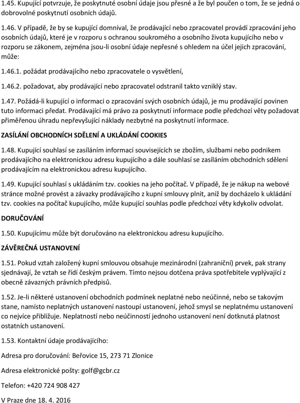 zákonem, zejména jsou-li osobní údaje nepřesné s ohledem na účel jejich zpracování, může: 1.46.1. požádat prodávajícího nebo zpracovatele o vysvětlení, 1.46.2.