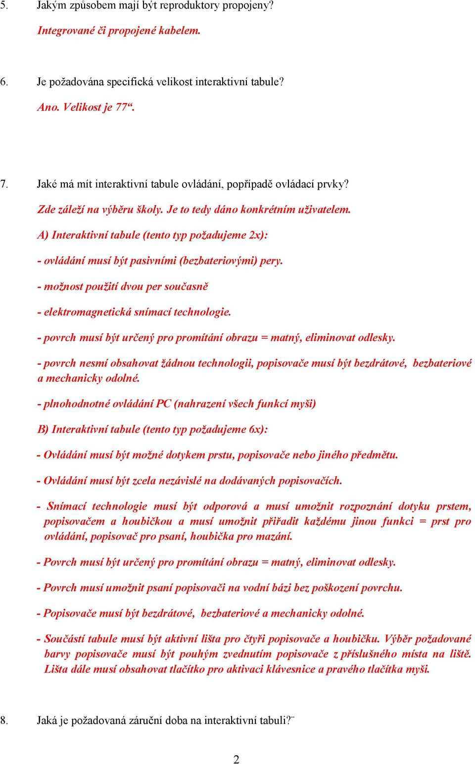 A) Interaktivní tabule (tento typ požadujeme 2x): - ovládání musí být pasivními (bezbateriovými) pery. - možnost použití dvou per současně - elektromagnetická snímací technologie.