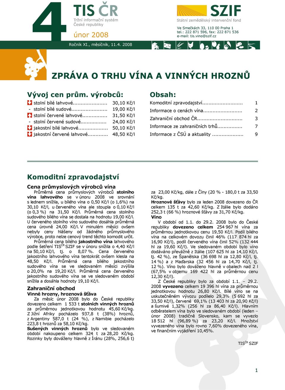 .. 30,10 Kč/l 19,00 Kč/l 31,50 Kč/l 24,00 Kč/l 50,10 Kč/l 48,50 Kč/l Obsah: Komoditní zpravodajství... Informace o cenách vína... Zahraniční obchod ČR... Informace ze zahraničních trhů.