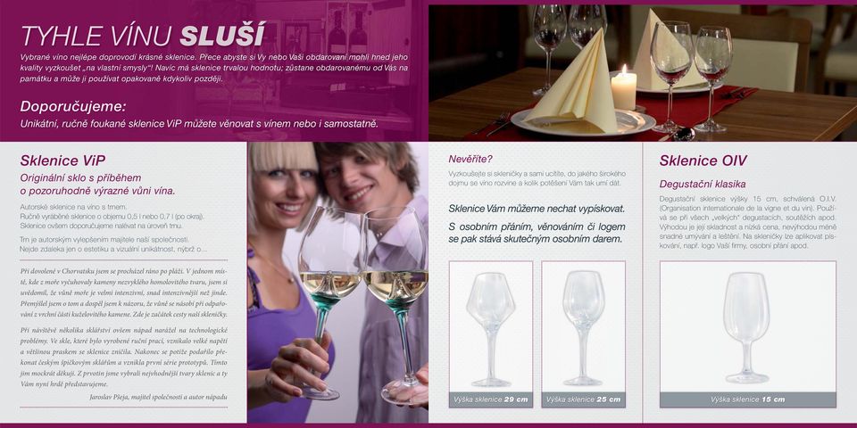 Doporučujeme: Unikátní, ručně foukané sklenice ViP můžete věnovat s vínem nebo i samostatně. Sklenice ViP Originální sklo s příběhem o pozoruhodně výrazné vůni vína. Autorské sklenice na víno s trnem.