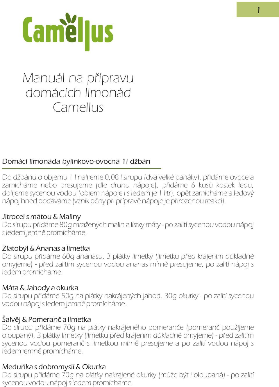 reakcí). Jitrocel s mátou & Maliny Do sirupu přidáme 80g mražených malin a lístky máty - po zalití sycenou vodou nápoj s ledem jemně promícháme.