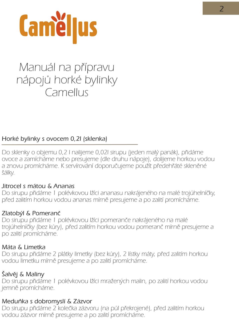 Jitrocel s mátou & Ananas Do sirupu přidáme 1 polévkovou lžíci ananasu nakrájeného na malé trojúhelníčky, před zalitím horkou vodou ananas mírně presujeme a po zalití promícháme.