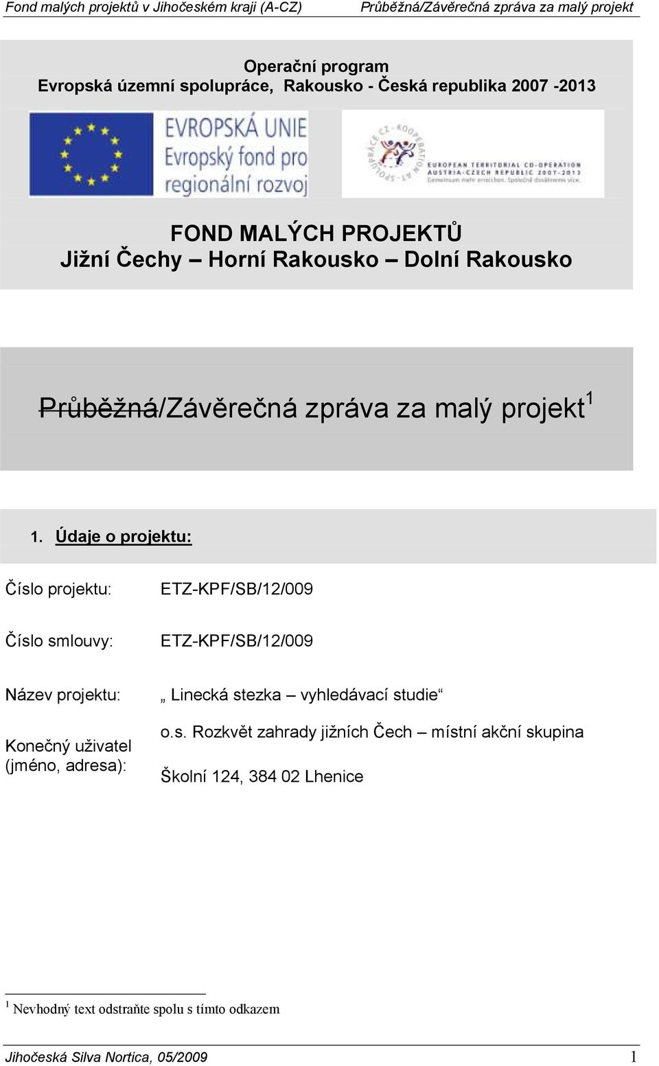 Údaje o projektu: Číslo projektu: ETZ-KPF/SB/12/009 Číslo smlouvy: ETZ-KPF/SB/12/009 Název projektu: Konečný uživatel