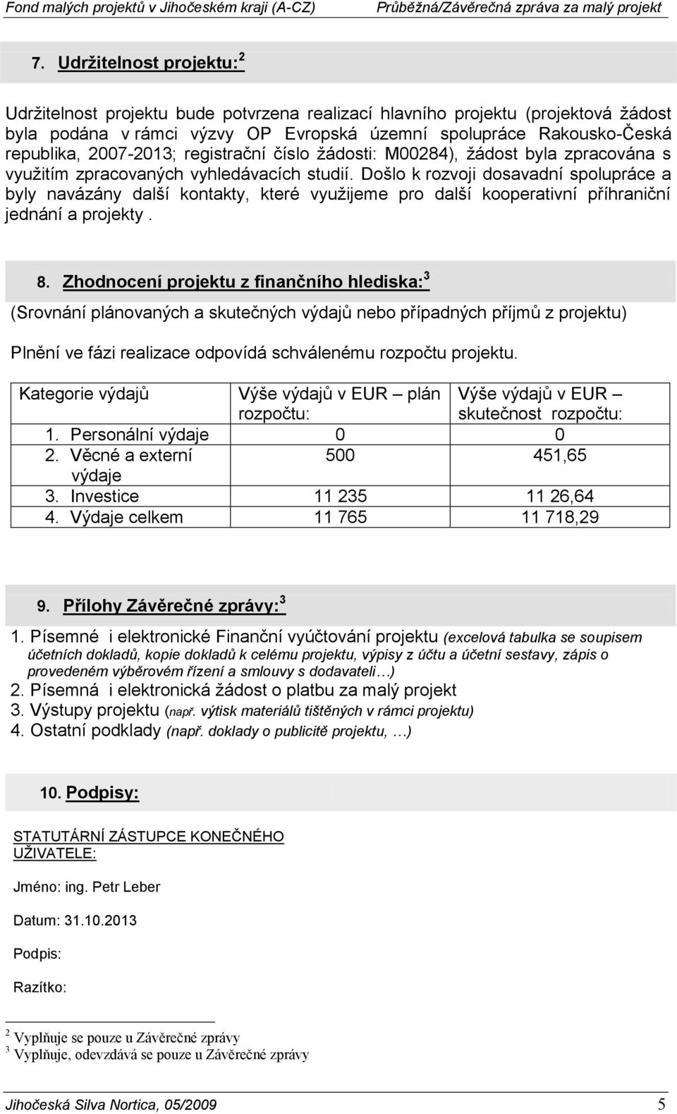 Došlo k rozvoji dosavadní spolupráce a byly navázány další kontakty, které využijeme pro další kooperativní příhraniční jednání a projekty. 8.