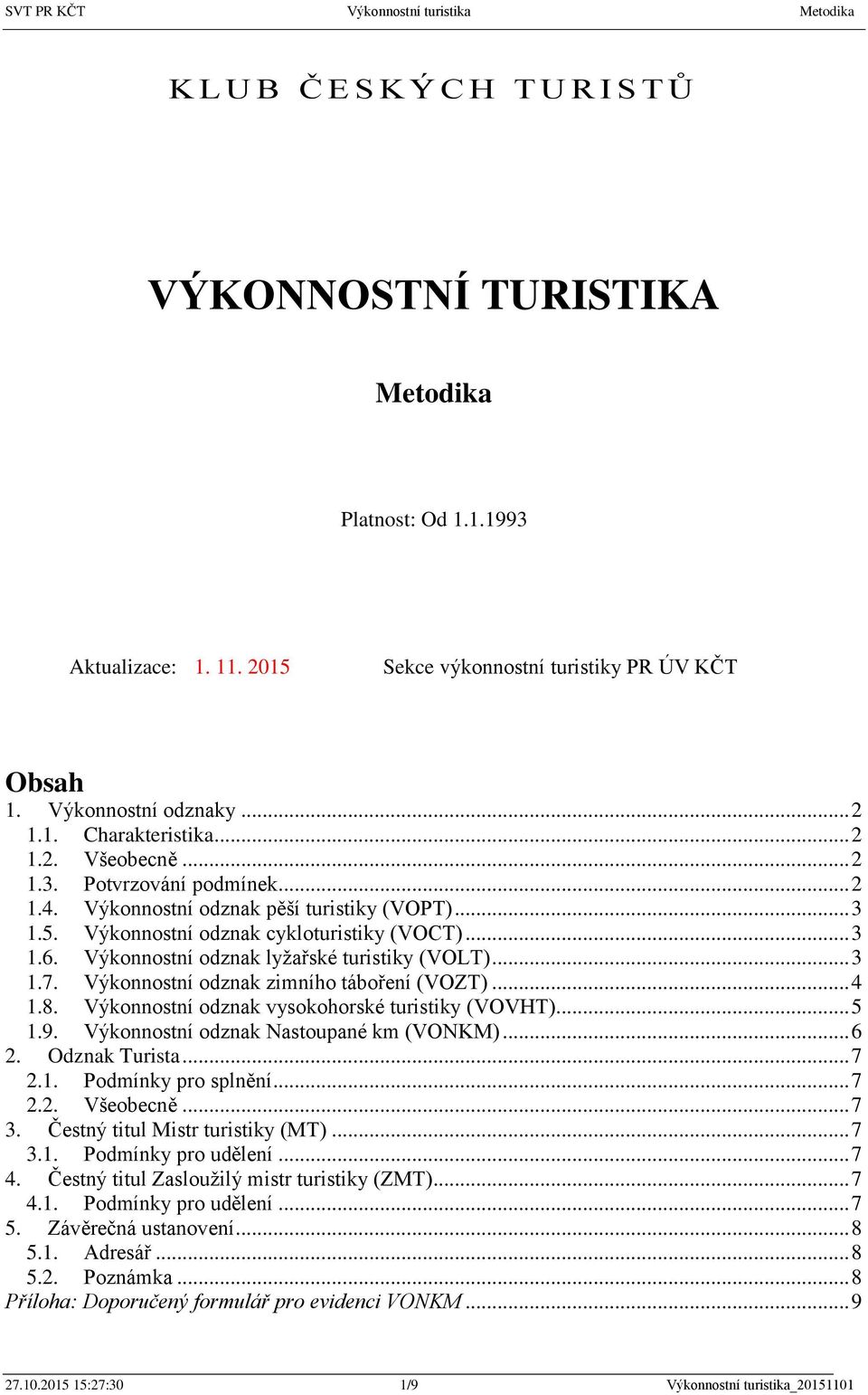 Výkonnostní odznak lyžařské turistiky (VOLT)... 3 1.7. Výkonnostní odznak zimního táboření (VOZT)... 4 1.8. Výkonnostní odznak vysokohorské turistiky (VOVHT)... 5 1.9.
