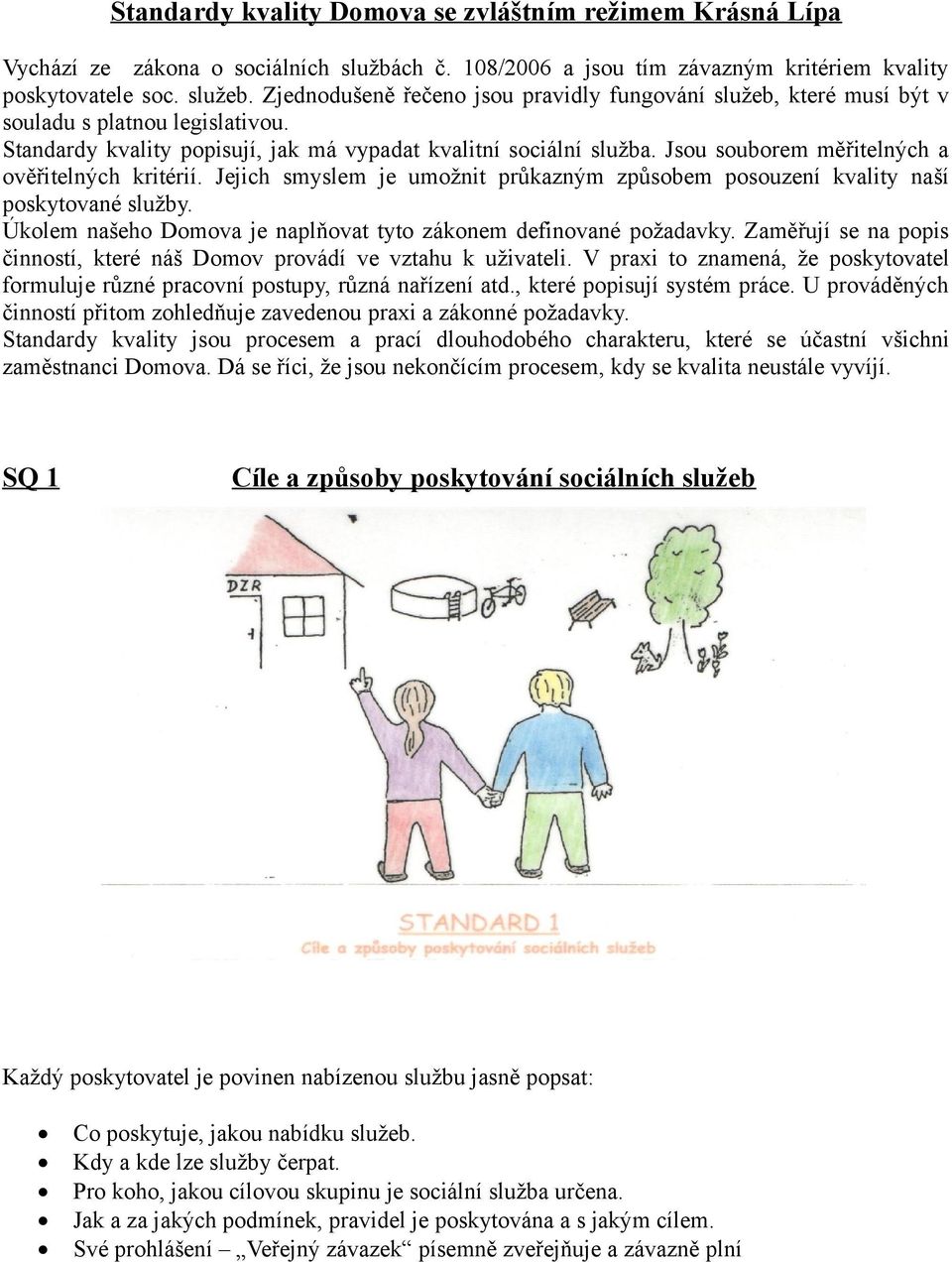 Jsou souborem měřitelných a ověřitelných kritérií. Jejich smyslem je umožnit průkazným způsobem posouzení kvality naší poskytované služby.