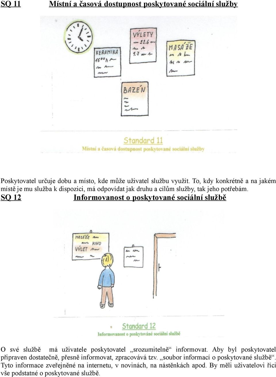 SQ 12 Informovanost o poskytované sociální službě O své službě má uživatele poskytovatel srozumitelně informovat.