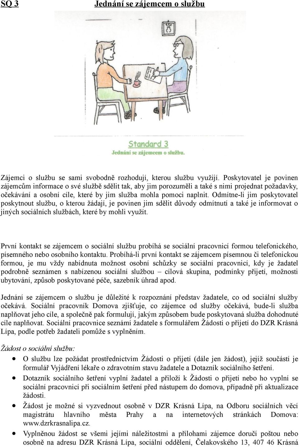 Odmítne-li jim poskytovatel poskytnout službu, o kterou žádají, je povinen jim sdělit důvody odmítnutí a také je informovat o jiných sociálních službách, které by mohli využít.