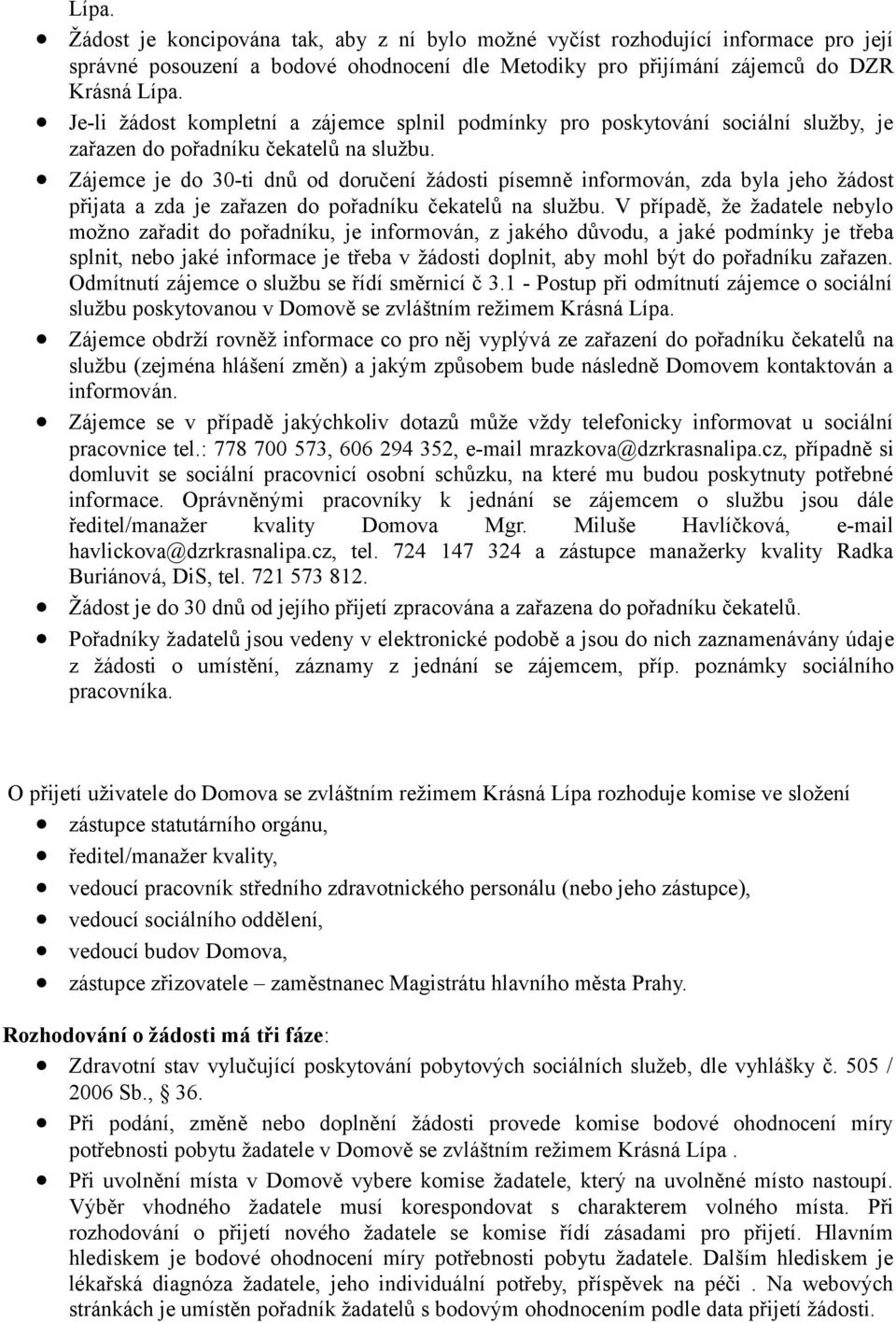 Zájemce je do 30-ti dnů od doručení žádosti písemně informován, zda byla jeho žádost přijata a zda je zařazen do pořadníku čekatelů na službu.