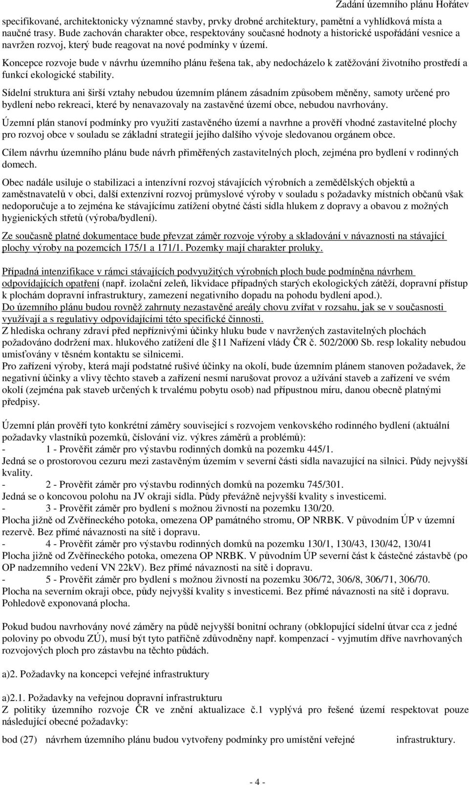 Koncepce rozvoje bude v návrhu územního plánu řešena tak, aby nedocházelo k zatěžování životního prostředí a funkcí ekologické stability.