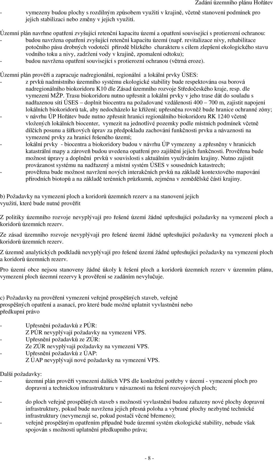 revitalizace nivy, rehabilitace potočního pásu drobných vodotečí přírodě blízkého charakteru s cílem zlepšení ekologického stavu vodního toku a nivy, zadržení vody v krajině, zpomalení odtoku); -