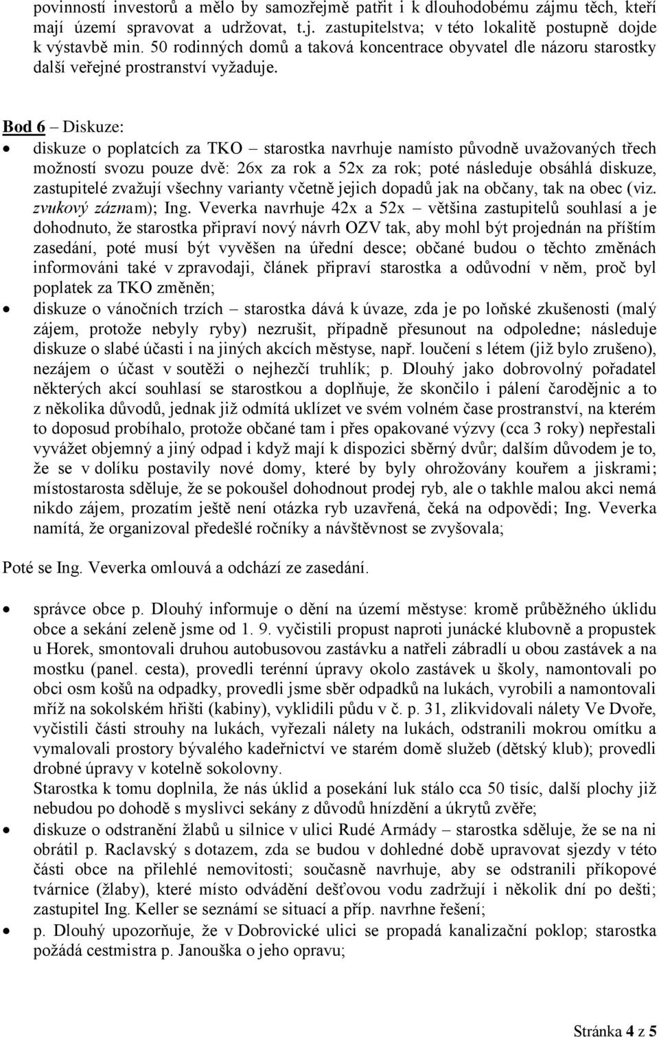 Bod 6 Diskuze: diskuze o poplatcích za TKO starostka navrhuje namísto původně uvažovaných třech možností svozu pouze dvě: 26x za rok a 52x za rok; poté následuje obsáhlá diskuze, zastupitelé zvažují