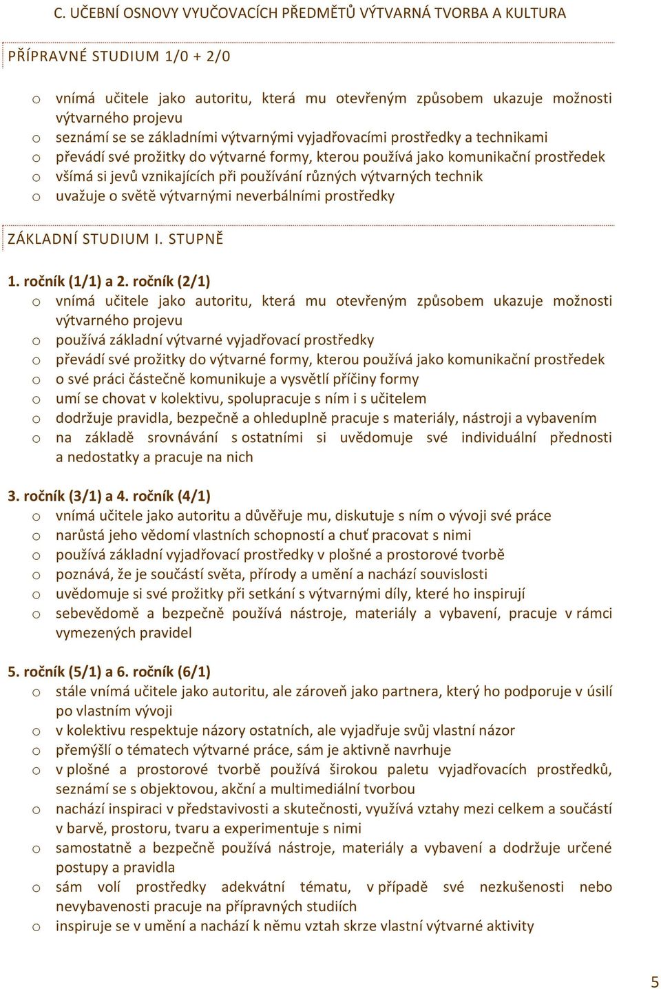 výtvarných technik o uvažuje o světě výtvarnými neverbálními prostředky ZÁKLADNÍ STUDIUM I. STUPNĚ 1. ročník (1/1) a 2.