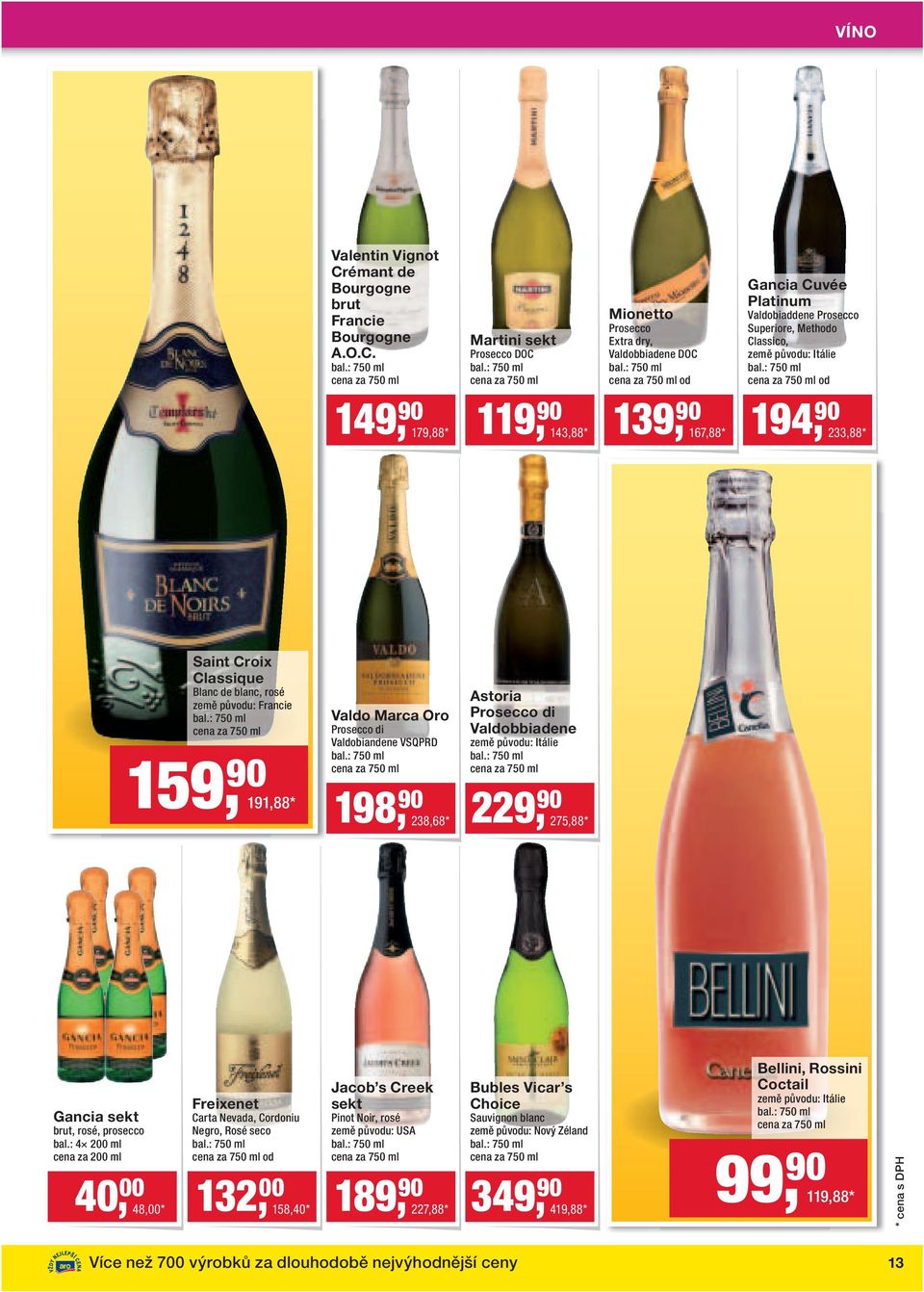 Martini sekt Prosecco DOC Mionetto Prosecco Extra dry, Valdobbiadene DOC od 149, 90 179,88* 119, 90 143,88* 139, 90 167,88* Gancia Cuvée Platinum Valdobiaddene Prosecco Superiore, Methodo Classico,