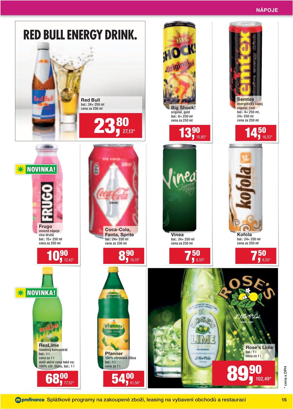 : 24 330 ml cena za 330 ml 8, 90 10,15* Vinea bal.: 24 250 ml cena za 250 ml Kofola bal.: 24 250 ml cena za 250 ml 7, 50 8,55* 7, 50 8,55* NOVINKA!