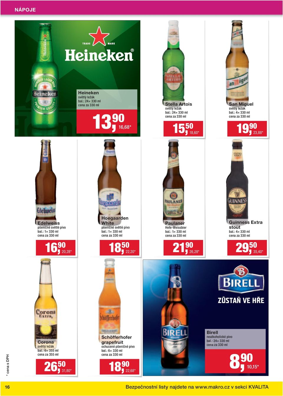 : 1 330 ml cena za 330 ml 16, 90 20,28* Hoegaarden White pšeničné světlé pivo bal.: 1 330 ml cena za 330 ml 18, 50 22,20* Paulaner Hefe-Weissbier bal.
