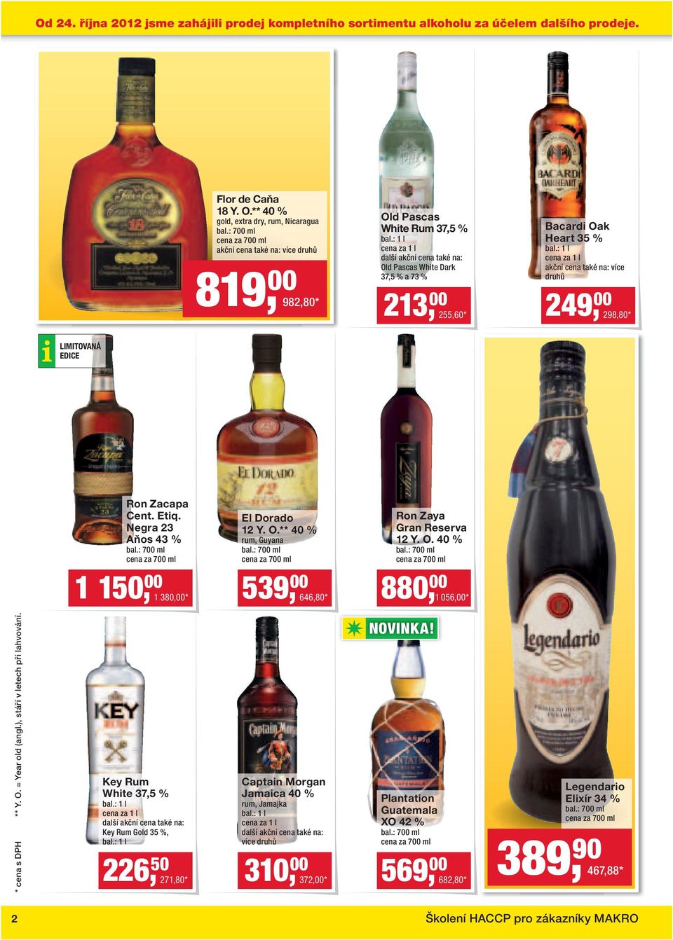 Bacardi Oak Heart 35 % akční cena také na: více druhů 249, 00 298,80* LIMITOVANÁ EDICE Ron Zacapa Cent. Etiq. Negra 23 Aňos 43 % 1 150, 00 1 380,00* El Dorado 12 Y. O.** 40 % rum, Guyana 539, 00 646,80* Ron Zaya Gran Reserva 12 Y.