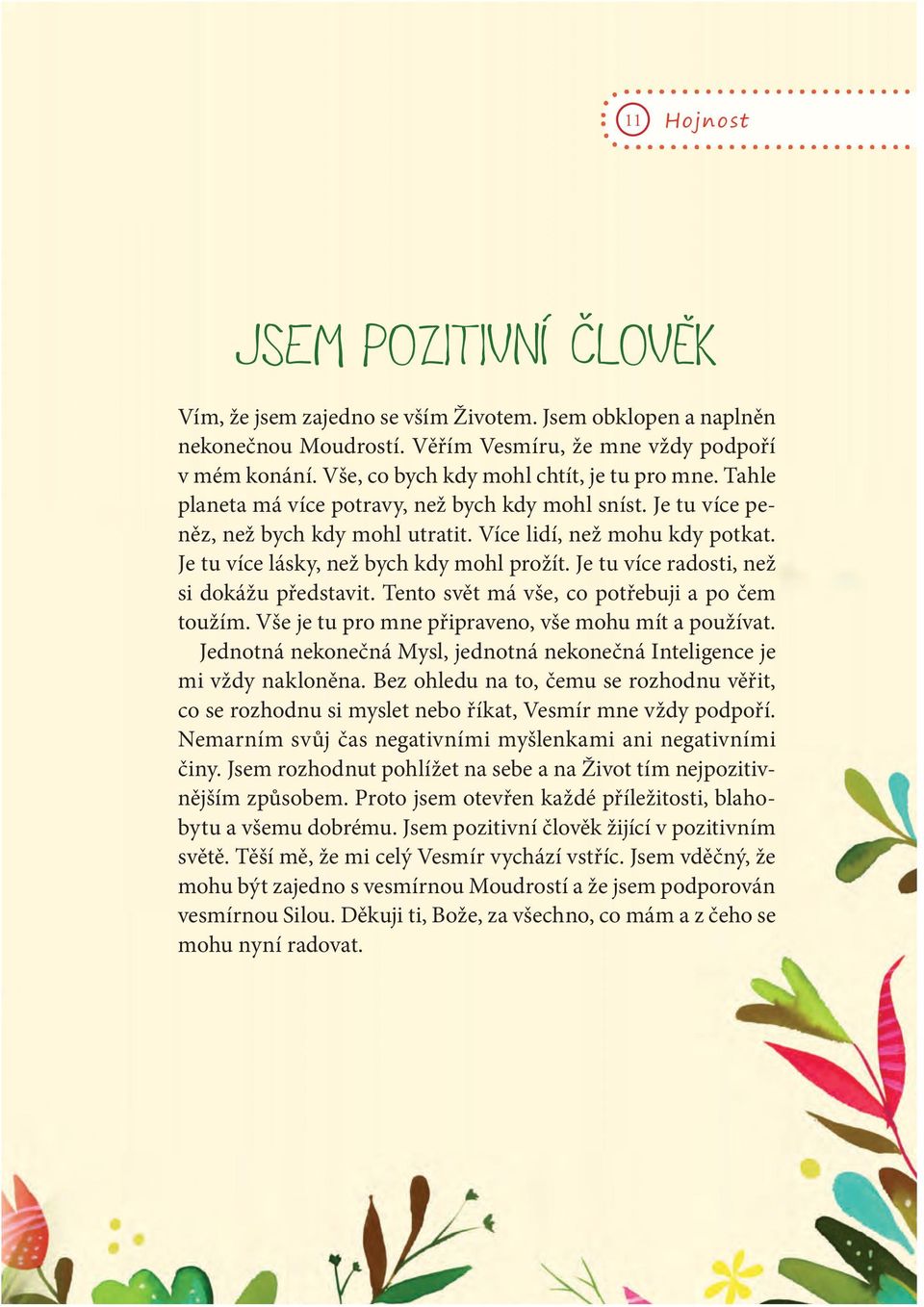 Je tu více lásky, než bych kdy mohl prožít. Je tu více radosti, než si dokážu představit. Tento svět má vše, co potřebuji a po čem toužím. Vše je tu pro mne připraveno, vše mohu mít a používat.