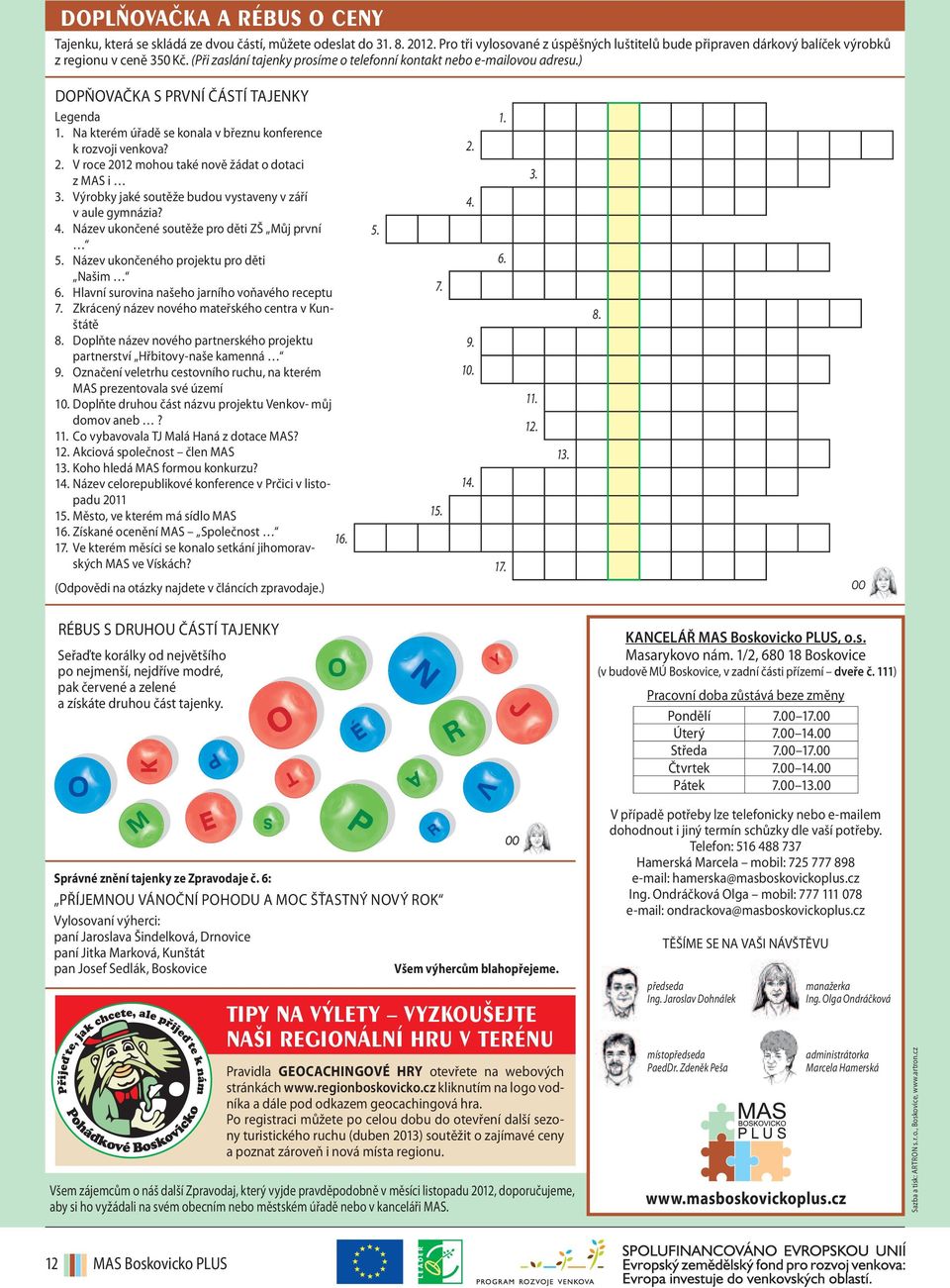 ) DOPŇOVAČKA S PRVNÍ ČÁSTÍ TAJENKY Legenda 1. Na kterém úřadě se konala v březnu konference k rozvoji venkova? 2. V roce 2012 mohou také nově žádat o dotaci z MAS i 3.