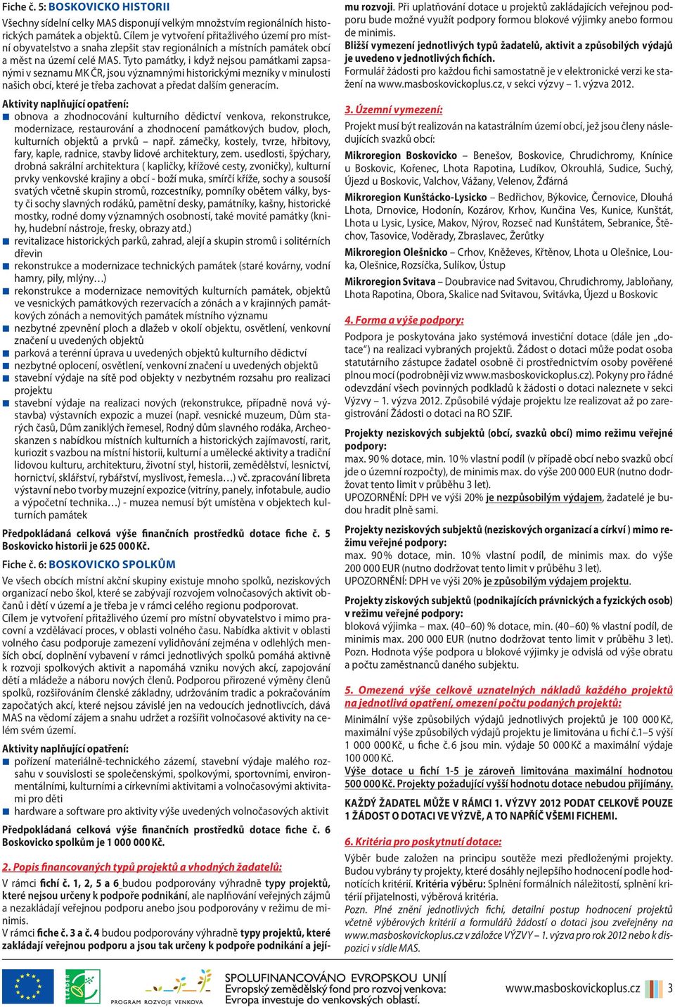 Tyto památky, i když nejsou památkami zapsanými v seznamu MK ČR, jsou významnými historickými mezníky v minulosti našich obcí, které je třeba zachovat a předat dalším generacím.