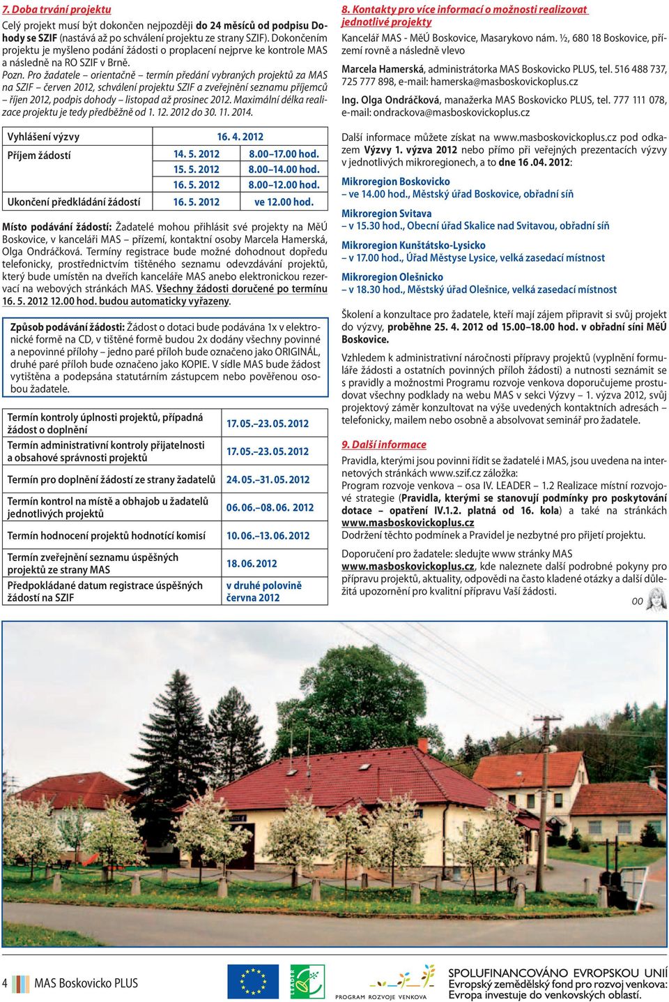 Pro žadatele orientačně termín předání vybraných projektů za MAS na SZIF červen 2012, schválení projektu SZIF a zveřejnění seznamu příjemců říjen 2012, podpis dohody listopad až prosinec 2012.
