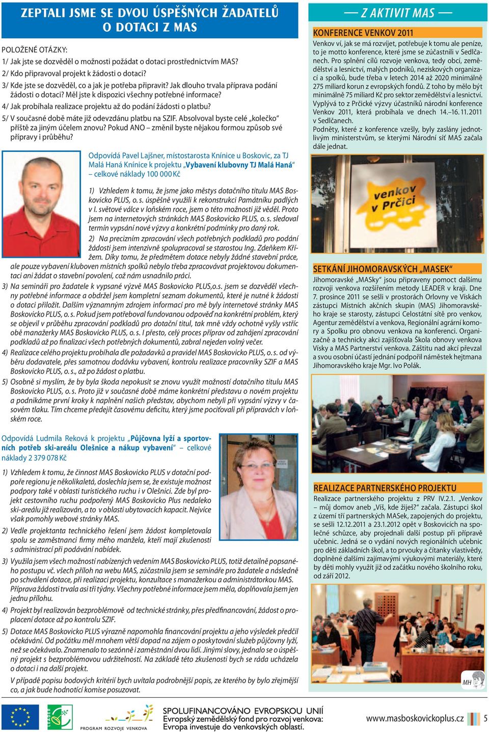 4/ Jak probíhala realizace projektu až do podání žádosti o platbu? 5/ V současné době máte již odevzdánu platbu na SZIF. Absolvoval byste celé kolečko příště za jiným účelem znovu?