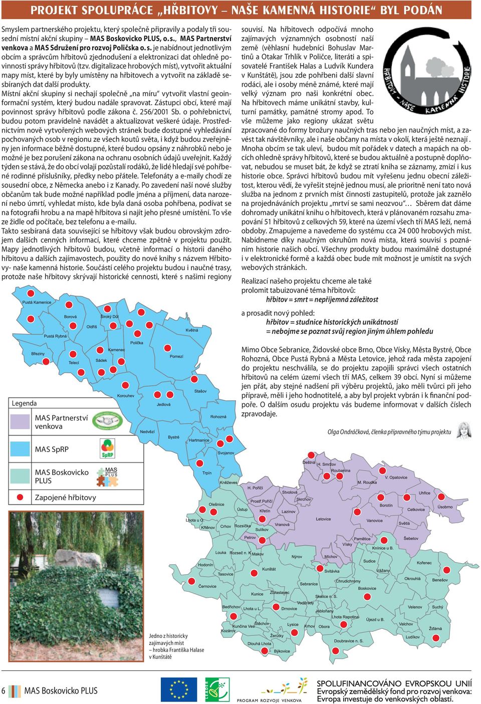 digitalizace hrobových míst), vytvořit aktuální mapy míst, které by byly umístěny na hřbitovech a vytvořit na základě sesbíraných dat další produkty.