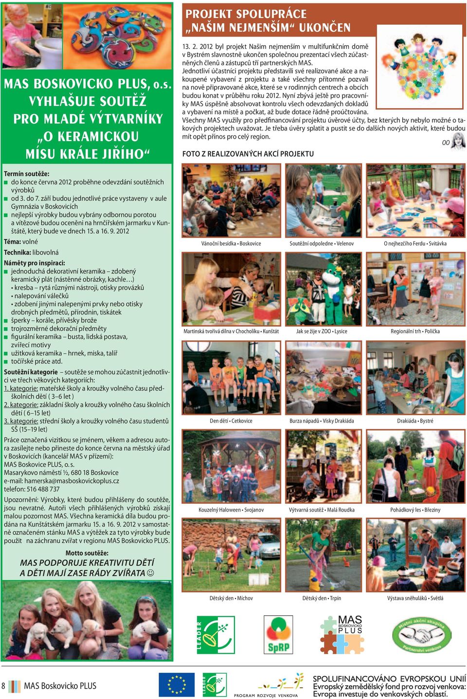 září budou jednotlivé práce vystaveny v aule Gymnázia v Boskovicích nejlepší výrobky budou vybrány odbornou porotou a vítězové budou oceněni na hrnčířském jarmarku v Kunštátě, který bude ve dnech 15.