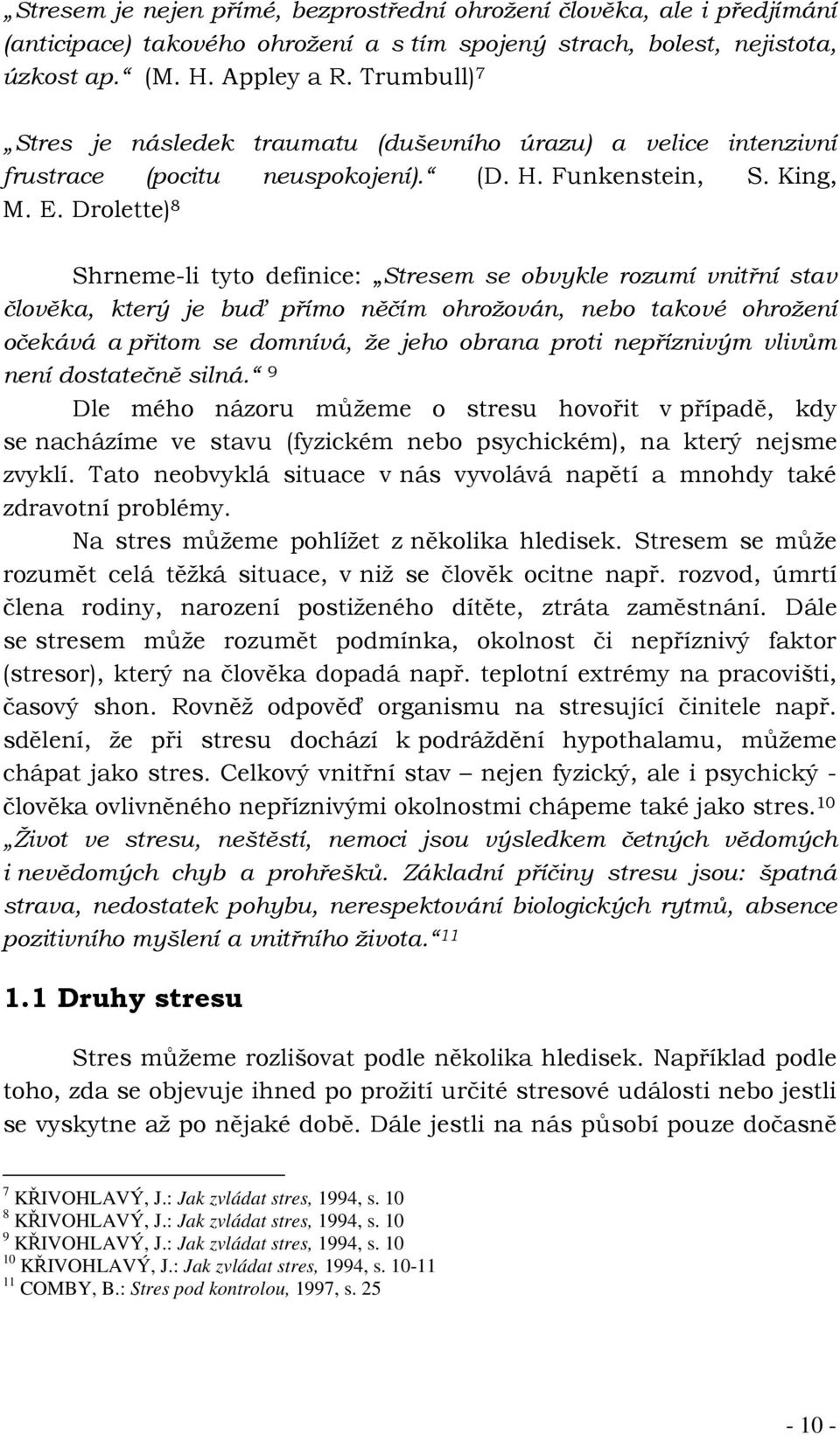 Drolette) 8 Shrneme-li tyto definice: Stresem se obvykle rozumí vnitřní stav člověka, který je buď přímo něčím ohrožován, nebo takové ohrožení očekává a přitom se domnívá, že jeho obrana proti