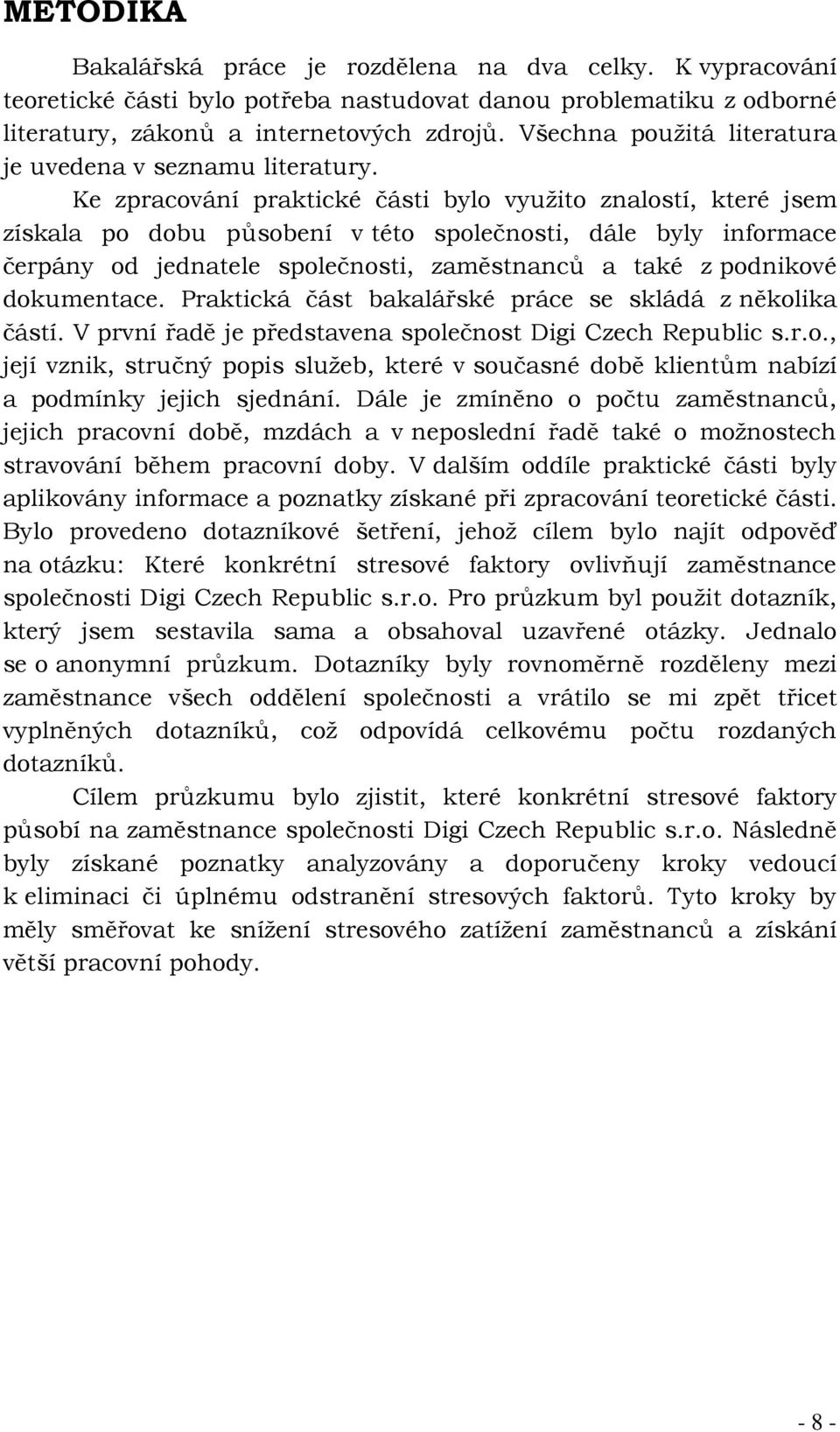 Ke zpracování praktické části bylo využito znalostí, které jsem získala po dobu působení v této společnosti, dále byly informace čerpány od jednatele společnosti, zaměstnanců a také z podnikové