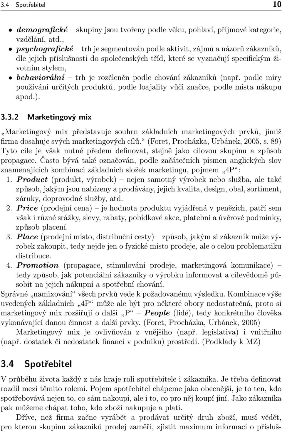 rozčleněn podle chování zákazníků (např. podle míry používání určitých produktů, podle loajality vůči značce, podle místa nákupu apod.). 3.