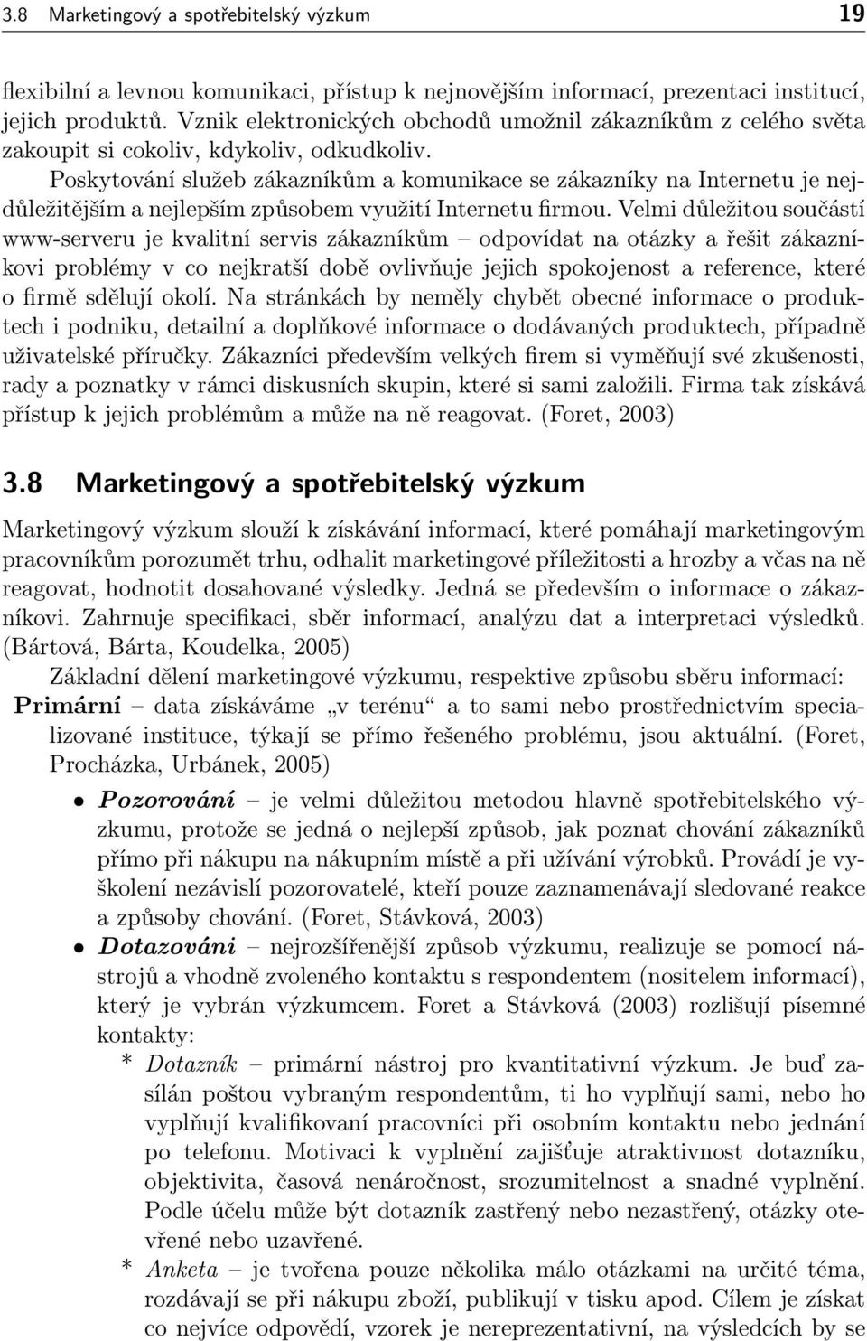 Poskytování služeb zákazníkům a komunikace se zákazníky na Internetu je nejdůležitějším a nejlepším způsobem využití Internetu firmou.